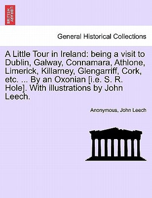 A Little Tour in Ireland: Being a Visit to Dublin, Galway, Connamara, Athlone, Limerick, Killarney, Glengarriff, Cork, Etc. ... by an Oxonian [i by Anonymous