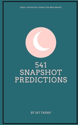 541 Snapshot Predictions: Vedic Astrology book for beginners by Yadav, Jay