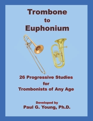 Trombone to Euphonium: 26 Progressive Studies for Trombonists of All Ages by Young, Paul G.