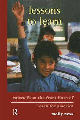 Lessons to Learn: Voices from the Front Lines of Teach for America by Ness, Molly