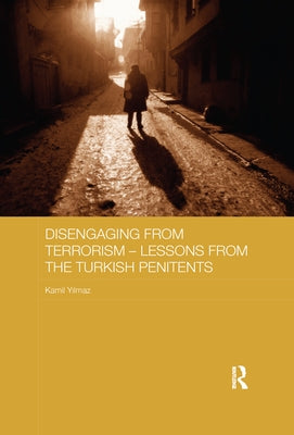 Disengaging from Terrorism - Lessons from the Turkish Penitents by Yılmaz, Kamil