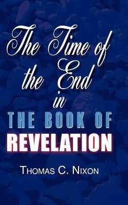 The Time in the End in the Book of Revelation by Nixon, Thomas C.