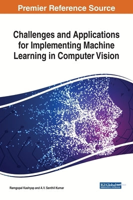 Challenges and Applications for Implementing Machine Learning in Computer Vision by Kashyap, Ramgopal