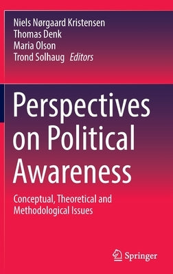 Perspectives on Political Awareness: Conceptual, Theoretical and Methodological Issues by Kristensen, Niels Ngaard