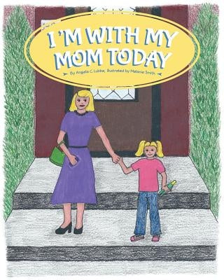 I'm With My Mom Today by Lubbe, Angela C.