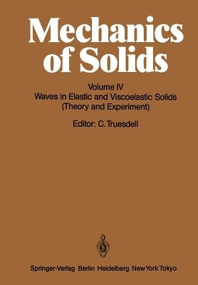 Mechanics of Solids: Volume IV: Waves in Elastic and Viscoelastic Solids (Theory and Experiment) by Truesdell, C.