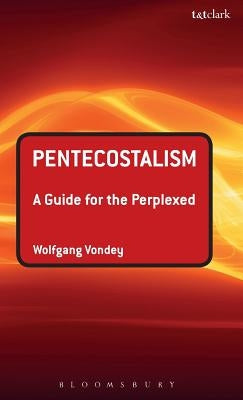 Pentecostalism: A Guide for the Perplexed by Vondey, Wolfgang