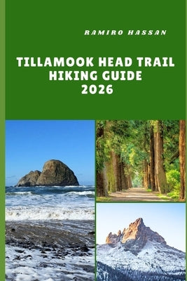 Tillamook Head Trail Hiking Guide 2026: Exploring Oregon's Coastal Wilderness, Rugged Cliffs, and Timeless Forest Paths by Hassan, Ramiro