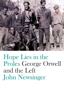 Hope Lies in the Proles: George Orwell and the Left by Newsinger, John