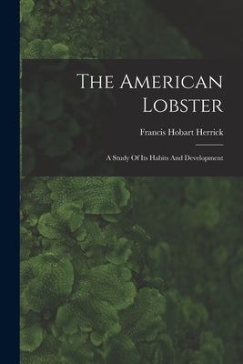 The American Lobster: A Study Of Its Habits And Development by Herrick, Francis Hobart