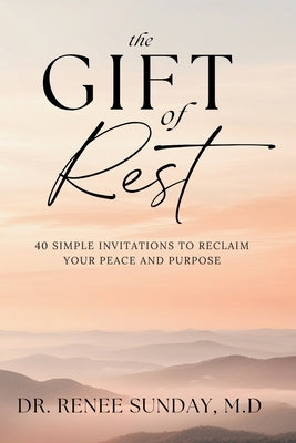The Gift of Rest: 40 Simple Invitations to Reclaim Your Peace and Purpose by Sunday, Renee