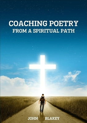 Coaching Poetry from a Spiritual Path by Blakey, John