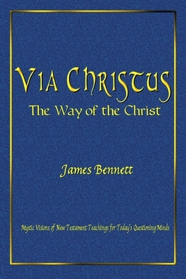 Via Christus: The Way of the Christ by Bennett, James