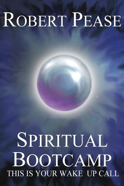 Spiritual Bootcamp: This Is Your Wake Up Call by Pease, Robert