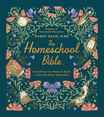 The Homeschool Bible: Everything You Need to Build a Thriving Home Education by Davis, Mandy