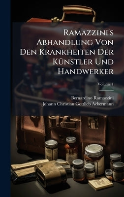 Ramazzini's Abhandlung Von Den Krankheiten Der KÃ1/4nstler Und Handwerker by Ramazzini, Bernardino