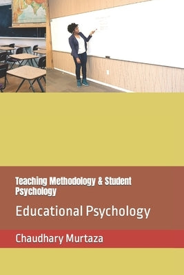 Teaching Methodology & Student Psychology: Educational Psychology by Murtaza, Chaudhary