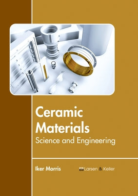 Ceramic Materials: Science and Engineering by Morris, Iker
