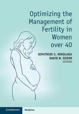 Optimizing the Management of Fertility in Women Over 40 by Nikolaou, Dimitrios S.