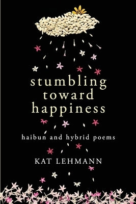 Stumbling Toward Happiness: Haibun and Hybrid Poems by Chandramani, Subhashini