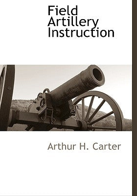Field Artillery Instruction by Carter, Arthur H.
