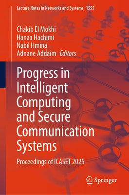Progress in Intelligent Computing and Secure Communication Systems: Proceedings of Icaset 2025 by El Mokhi, Chakib