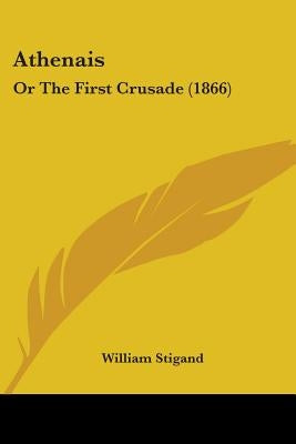 Athenais: Or The First Crusade (1866) by Stigand, William