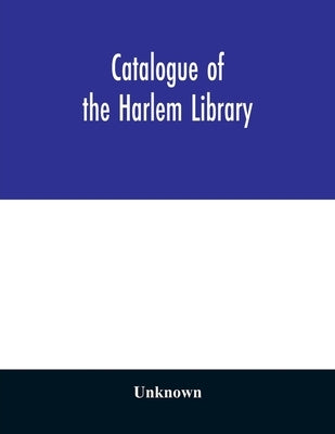 Catalogue of the Harlem Library by Unknown