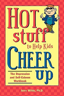 Hot Stuff to Help Kids Cheer Up: The Depression and Self-Esteem Workbook by Wilde, Jerry