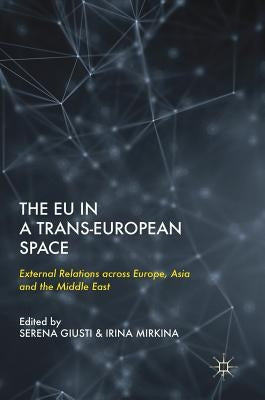 The EU in a Trans-European Space: External Relations Across Europe, Asia and the Middle East by Giusti, Serena