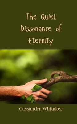 The Quiet Dissonance of Eternity by Whitaker, Cassandra