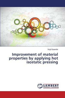 Improvement of material properties by applying hot isostatic pressing by Geamăn Virgil