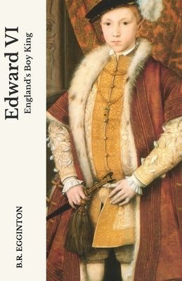 Edward VI: England's Boy King by Egginton, Ben