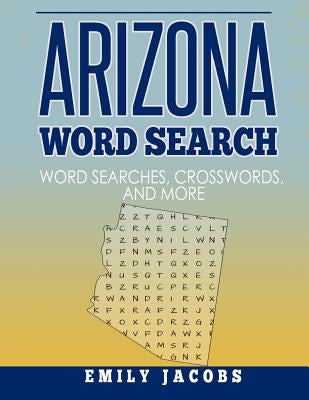 Arizona Word Search: Word Search and Other Puzzles about Arizona Places and People by Jacobs, Emily