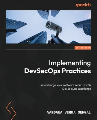 Implementing DevSecOps Practices: Supercharge your software security with DevSecOps excellence by Sehgal, Vandana Verma