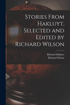 Stories From Hakluyt, Selected and Edited by Richard Wilson by Hakluyt, Richard 1552?-1616