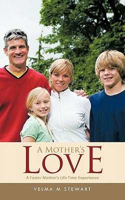 A Mother's Love: A Foster Mother's Life Time Experience by Stewart, Velma M.