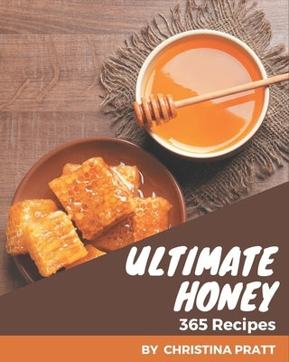 365 Ultimate Honey Recipes: Save Your Cooking Moments with Honey Cookbook! by Pratt, Christina
