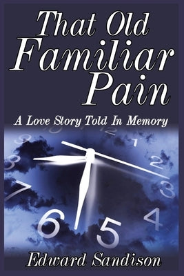 That Old Familiar Pain: A Love Story Told In Memory by Sandison, Edward D.