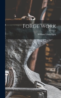 Forge Work by Ilgen, William Lewis
