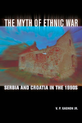 Myth of Ethnic War by Gagnon, V. P.