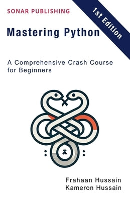 Mastering Python: A Comprehensive Crash Course for Beginners by Hussain, Kameron