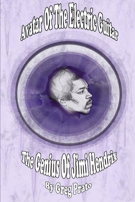 Avatar Of The Electric Guitar: The Genius Of Jimi Hendrix by Prato, Greg