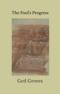 The Fool's Progress: Poems by Groves, Ged