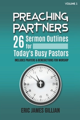 Preaching Partners: 26 Sermon Outlines for Today's Busy Pastors Volume 1 by Gillian, Eric James