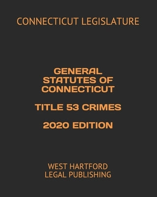 General Statutes of Connecticut Title 53 Crimes 2020 Edition: West Hartford Legal Publishing by Legal Publishing, West Hartford