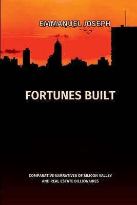 Fortunes Built, Comparative Narratives of Silicon Valley and Real Estate Billionaires by Joseph, Emmanuel
