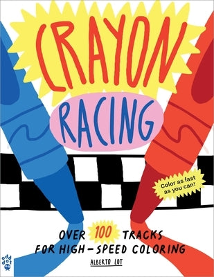 Crayon Racing: Over 100 Tracks for High-Speed Coloring by Lot, Alberto