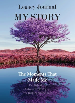 Legacy Journal My Story: The Moments That Made Me by Pellegrini, Antoinette