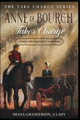 Anne de Bourgh Takes Charge: A Pride & Prejudice Variation by A. Lady, Shana Granderson